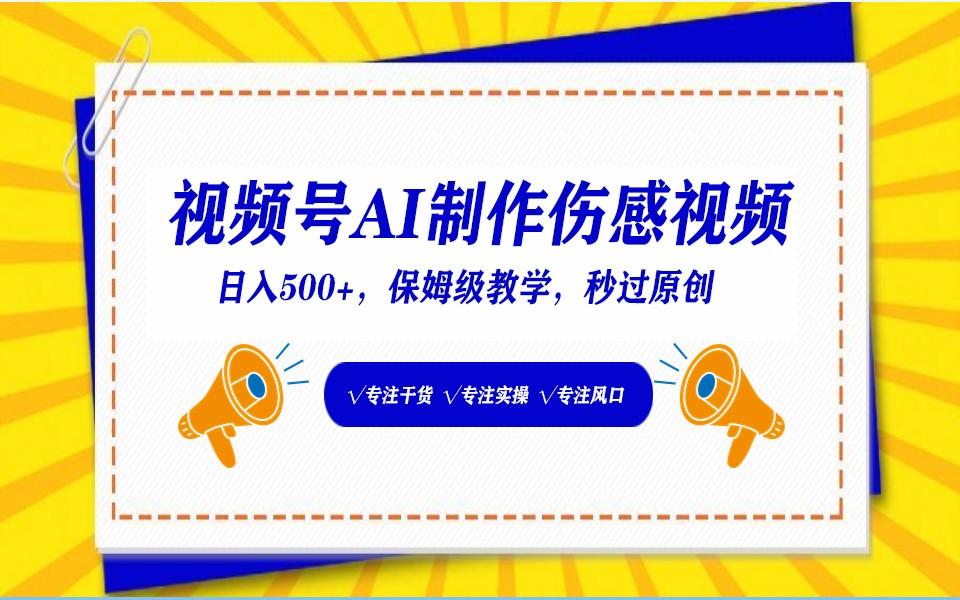 视频号AI生成伤感文案，一分钟一个视频，小白最好的入坑赛道，日入500+-鼎誉项目网
