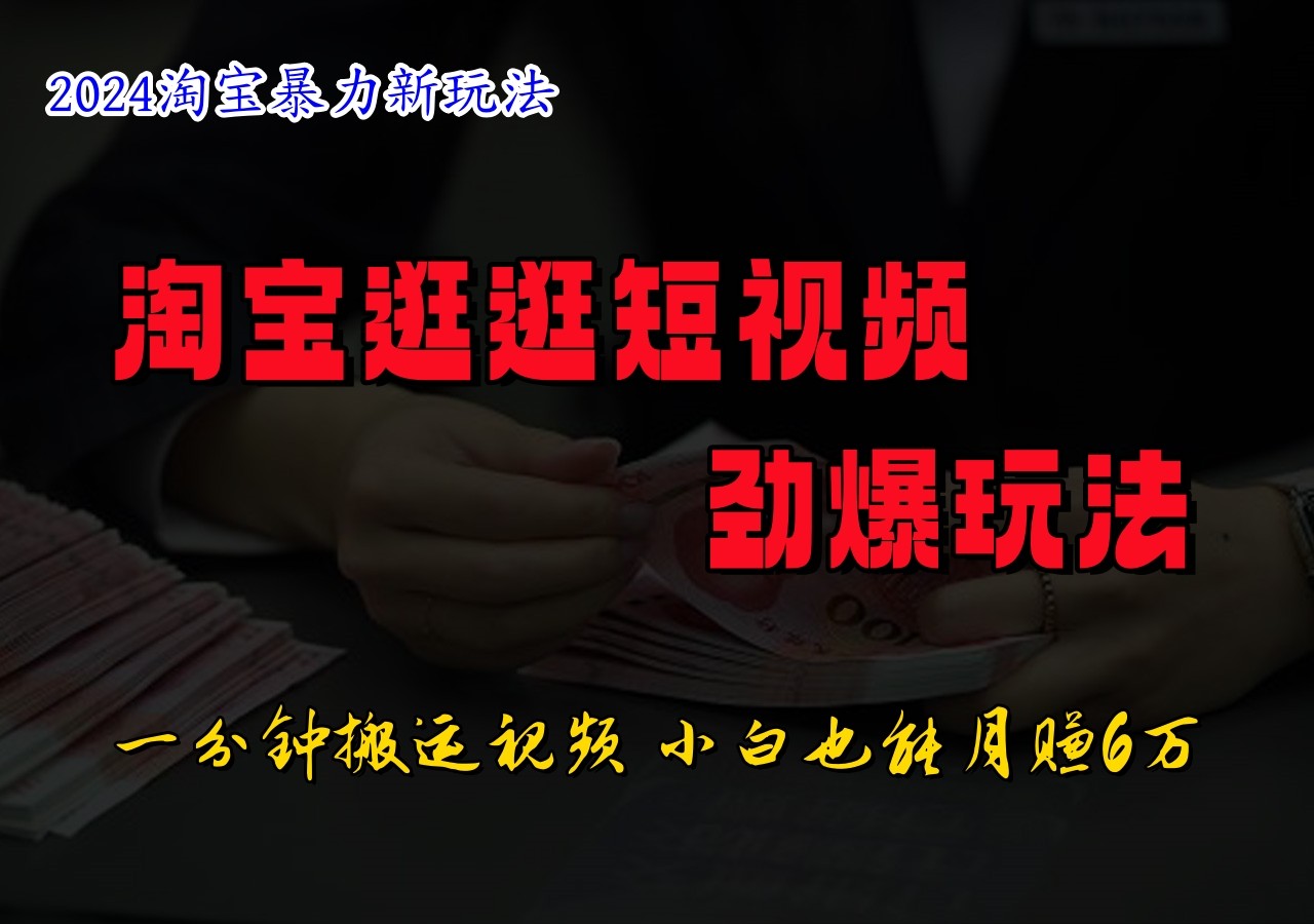 淘宝逛逛短视频劲爆玩法，只需一分钟搬运视频，小白也能日入500+-鼎誉项目网