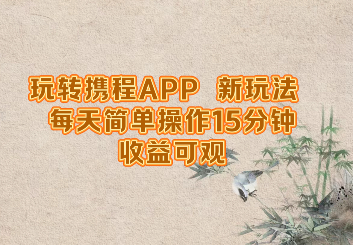 玩转携程APP，新玩法，每天简单操作15分钟，收益可观-鼎誉项目网