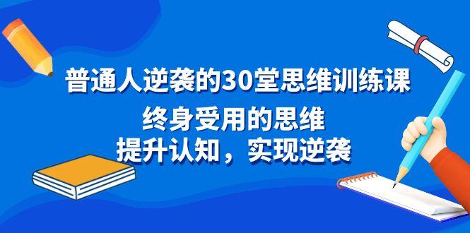 普通人逆袭的30堂思维训练课，终身受用的思维，提升认知，实现逆袭-鼎誉项目网