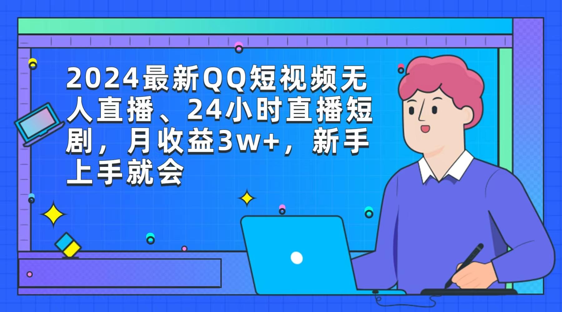 (9378期)2024最新QQ短视频无人直播、24小时直播短剧，月收益3w+，新手上手就会-鼎誉项目网