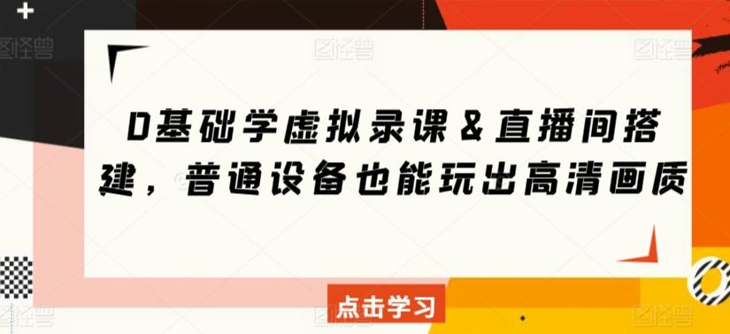 0基础学虚拟录课＆直播间搭建，普通设备也能玩出高清画质-鼎誉项目网