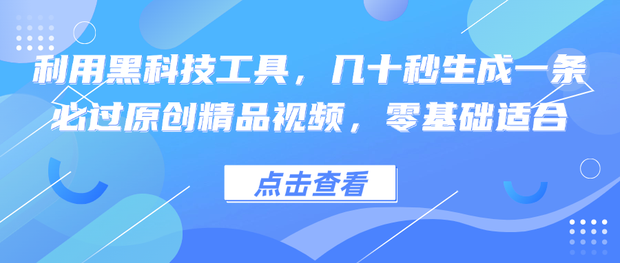 利用黑科技工具，几十秒生成一条必过原创精品视频，零基础适合-鼎誉项目网