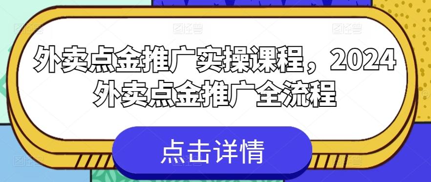 外卖点金推广实操课程，2024外卖点金推广全流程-鼎誉项目网