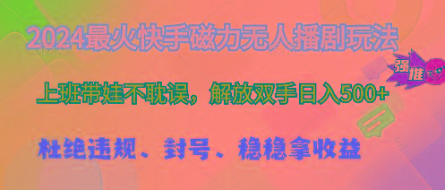 2024最火快手磁力无人播剧玩法，解放双手日入500+-鼎誉项目网