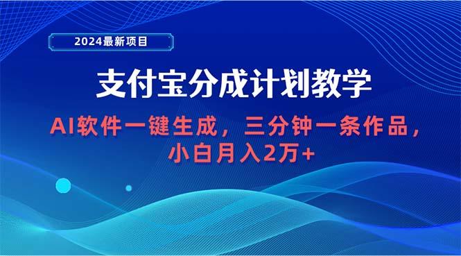 (9880期)2024最新项目，支付宝分成计划 AI软件一键生成，三分钟一条作品，小白月…-鼎誉项目网