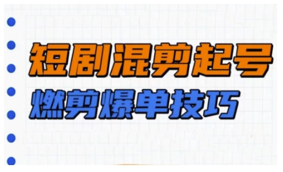 短剧实操教学，短剧混剪起号燃剪爆单技巧-鼎誉项目网
