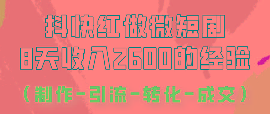 抖快做微短剧，8天收入2600+的实操经验，从前端设置到后期转化手把手教！-鼎誉项目网