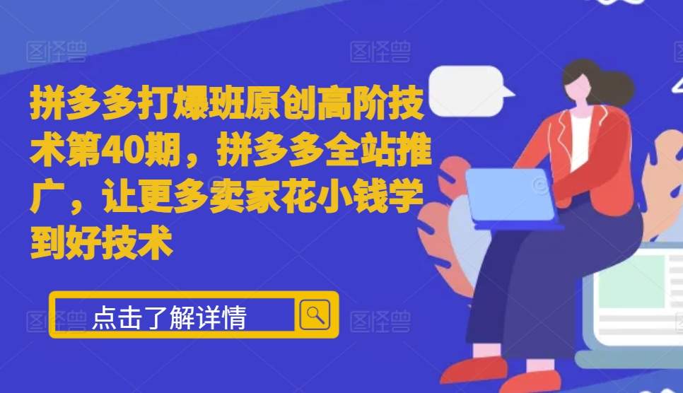 拼多多打爆班原创高阶技术第40期，拼多多全站推广，让更多卖家花小钱学到好技术-鼎誉项目网