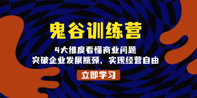 鬼 谷 训 练 营，4大维度看懂商业问题，突破企业发展瓶颈，实现经营自由-鼎誉项目网