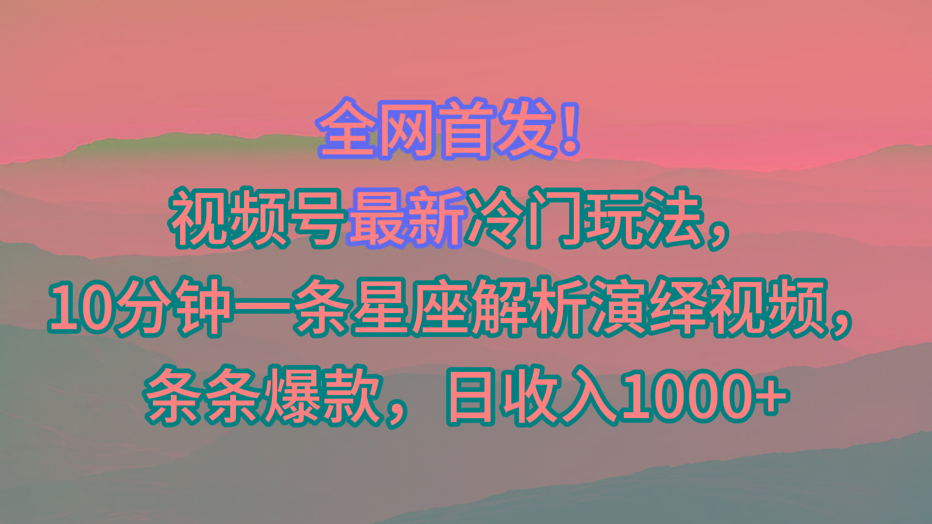 视频号最新冷门玩法，10分钟一条星座解析演绎视频，条条爆款，日收入1000+-鼎誉项目网