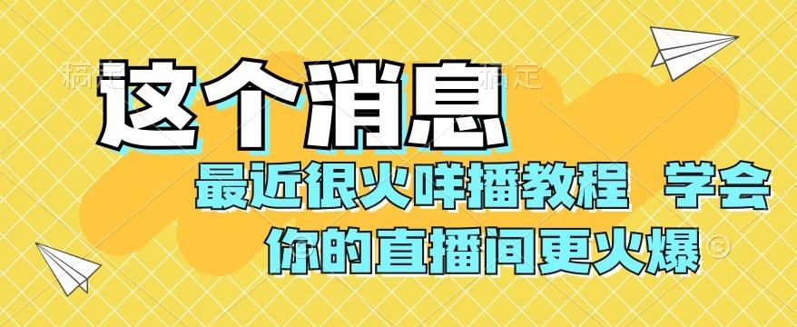 最近很火咩播教程，学会你的直播间更火爆【揭秘】-鼎誉项目网