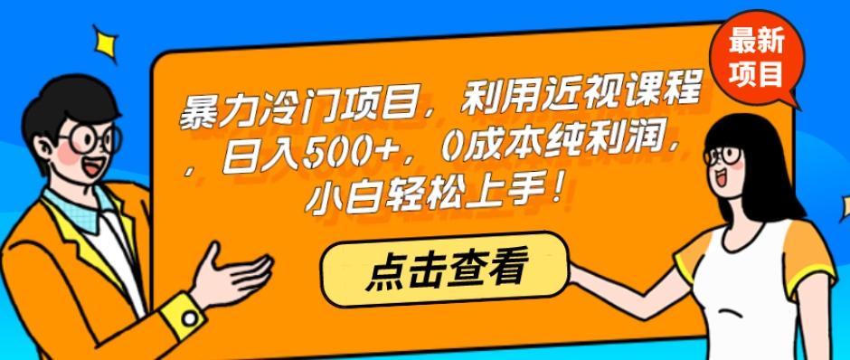 暴力冷门项目，利用近视课程，日入500+，0成本纯利润，小白轻松上手！-鼎誉项目网