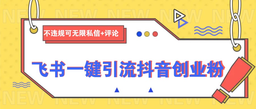 飞书一键引流抖音创业粉,不违规可 无限私信+评论-鼎誉项目网