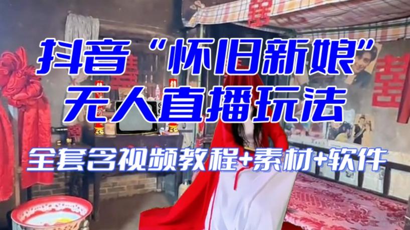 抖音最新最火【怀旧新娘】无人直播整蛊互动玩法（含全套开播教程+软件+视频素材+音效）-鼎誉项目网