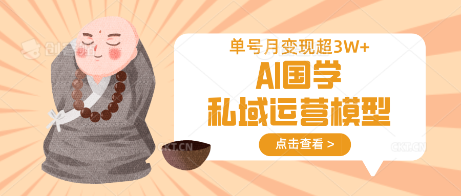 AI国学私域运营模型，无成本、变现快、周期短、持续性强，单号月变现3w+-鼎誉项目网