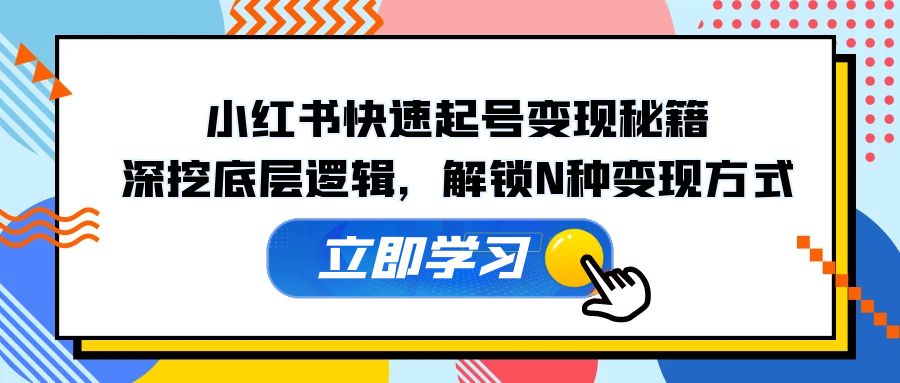 小红书快速起号变现秘籍：深挖底层逻辑，解锁N种变现方式-鼎誉项目网
