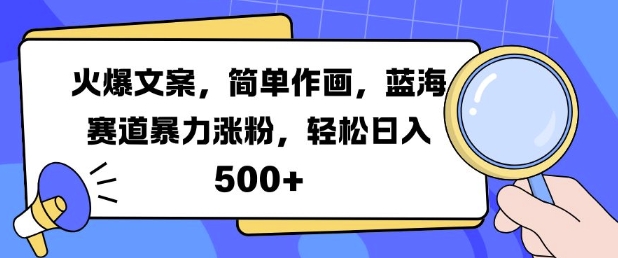火爆文案，简单作画，蓝海赛道暴力涨粉，轻松日入5张-鼎誉项目网