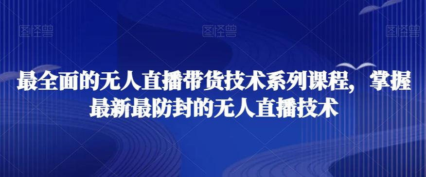 最全面的无人直播‮货带‬技术系‮课列‬程，掌握最新最防封的无人直播技术-鼎誉项目网