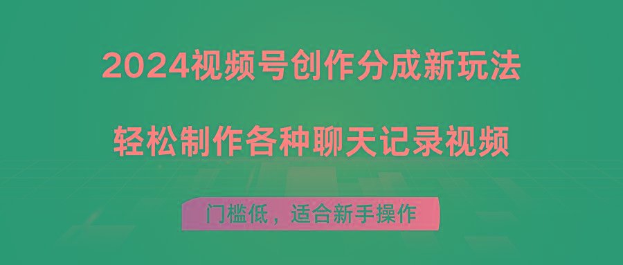 2024视频号创作分成新玩法，轻松制作各种聊天记录视频，门槛低，适合新手操作-鼎誉项目网