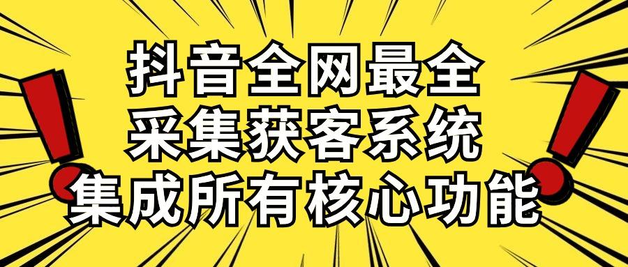 抖音全网最全采集获客系统，集成所有核心功能，日引500+-鼎誉项目网
