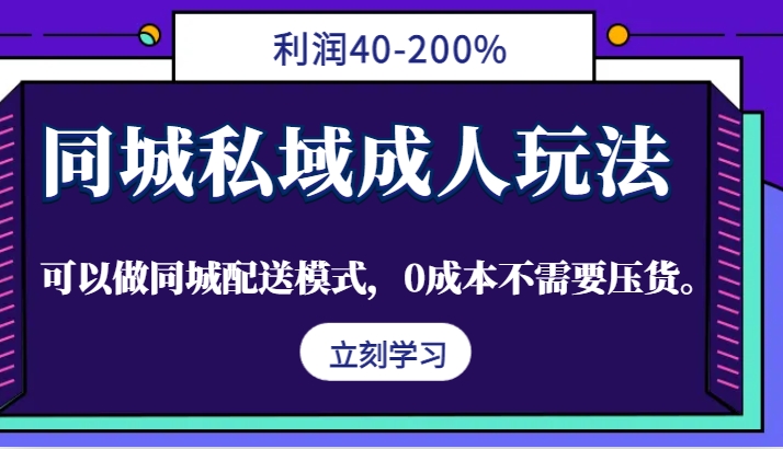同城私域成人玩法，利润40-200%，可以做同城配送模式，0成本不需要压货。-鼎誉项目网
