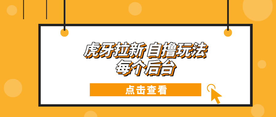 虎牙拉新项目玩法 每个后台每天100+-鼎誉项目网