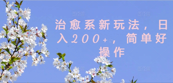 治愈系新玩法，日入200+，简单好操作【揭秘】-鼎誉项目网