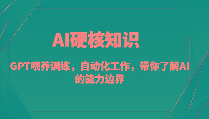 AI硬核知识-GPT喂养训练，自动化工作，带你了解AI的能力边界(10节课)-鼎誉项目网