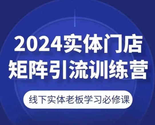2024实体门店矩阵引流训练营，线下实体老板学习必修课-鼎誉项目网