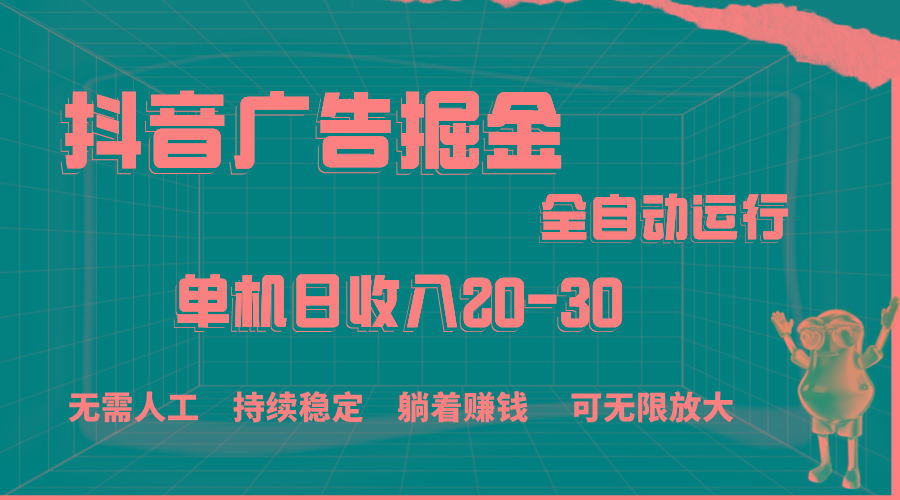 抖音广告掘金，单机产值20-30，全程自动化操作-鼎誉项目网