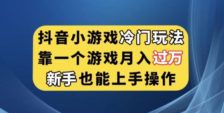 抖音小游戏冷门玩法，靠一个游戏月入过万，新手也能轻松上手【揭秘】-鼎誉项目网
