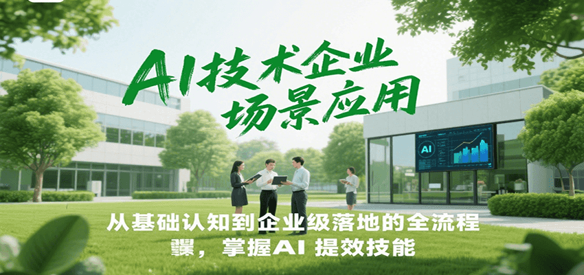 AI技术企业场景应用,从基础认知到企业级落地的全流程,掌握AI提效技能!-鼎誉项目网