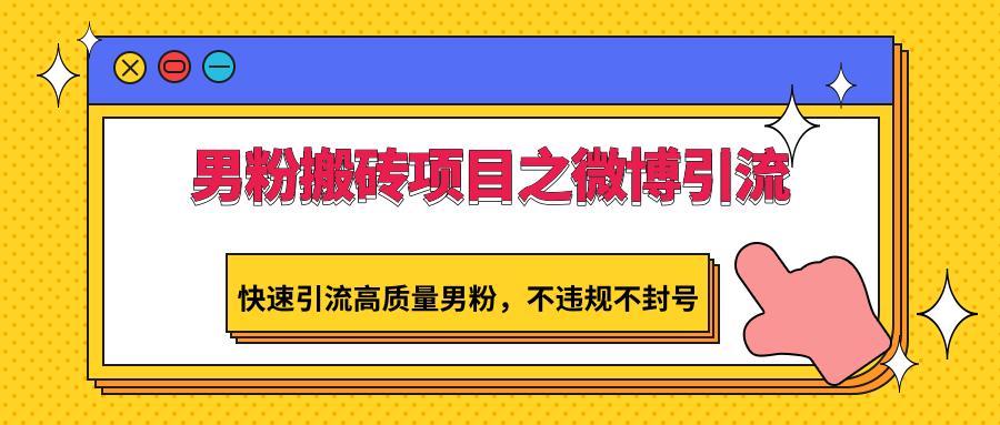 男粉搬砖项目之微博引流，快速引流高质量男粉，不违规不封号-鼎誉项目网