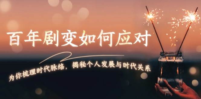 某付费文章:百年剧变如何应对,为你梳理时代脉络,揭秘个人发展与时代关系-鼎誉项目网