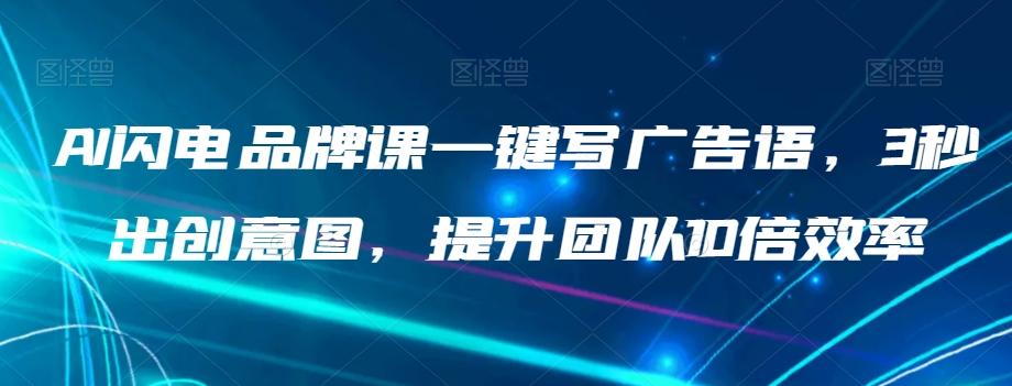 AI闪电品牌课一键写广告语，3秒出创意图，提升团队10倍效率-鼎誉项目网