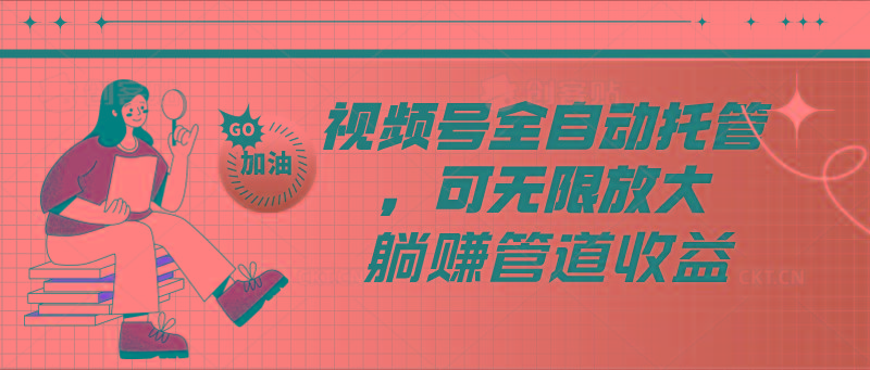 视频号全自动托管，有微信就能做的项目，可无限放大躺赚管道收益-鼎誉项目网