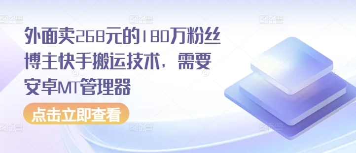 外面卖268元的180万粉丝博主快手搬运技术，需要安卓MT管理器-鼎誉项目网