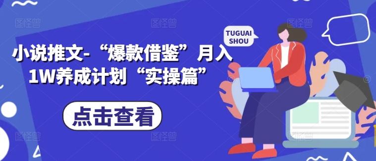 小说推文-“爆款借鉴”月入1W养成计划“实操篇”-鼎誉项目网