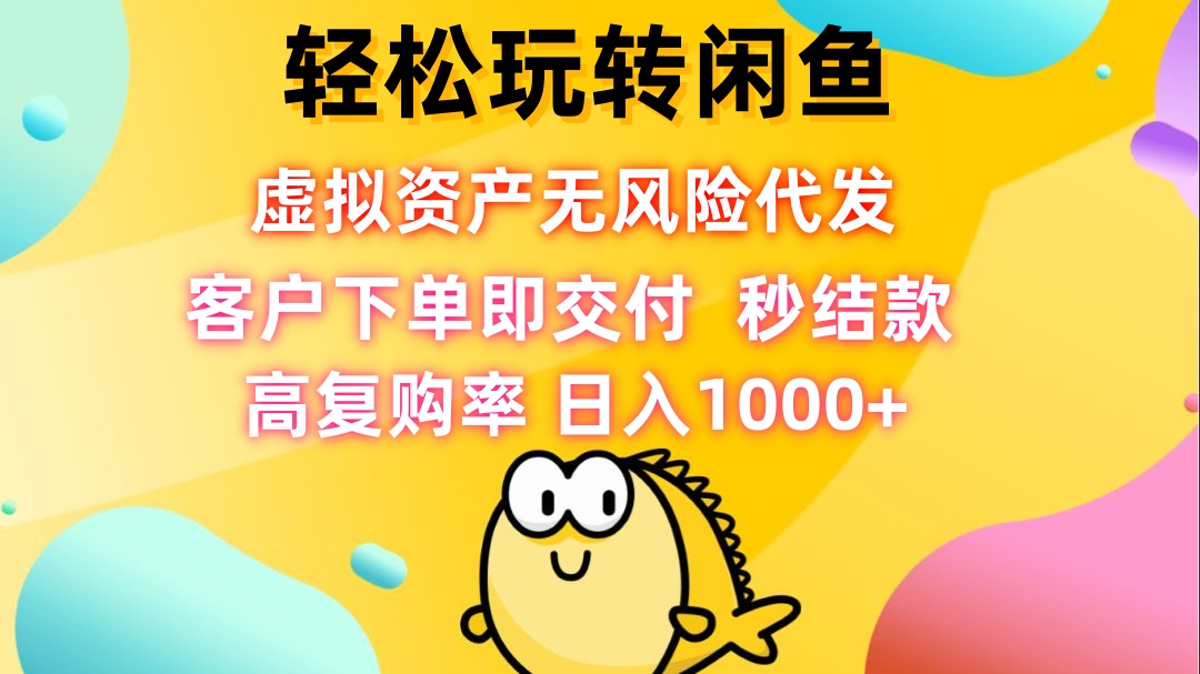 轻松玩转闲鱼 虚拟资产无风险代发 客户下单即交付 秒结款 高复购率 日…-鼎誉项目网