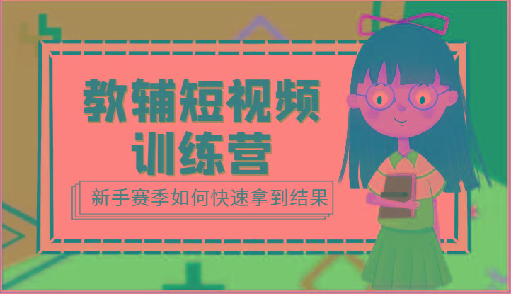 教辅短视频训练营-新手赛季如何快速拿到结果(15节课)-鼎誉项目网