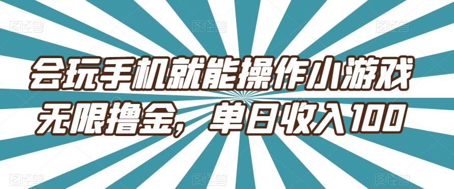 会玩手机就能操作小游戏无限撸金，单日收入100-鼎誉项目网