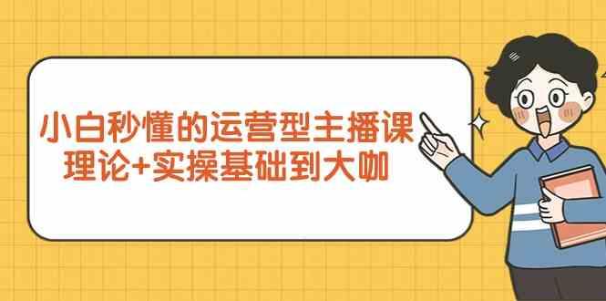 新手小白秒懂的运营型主播课,理论+实操基础到大咖(7节课)-鼎誉项目网