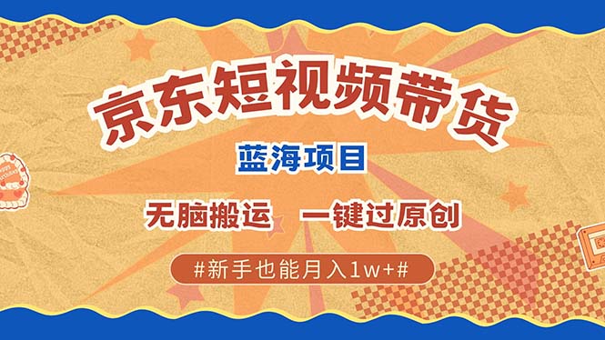 最新京东短视频蓝海带货项目，无需剪辑无脑搬运，一键过原创，有手就能…-鼎誉项目网