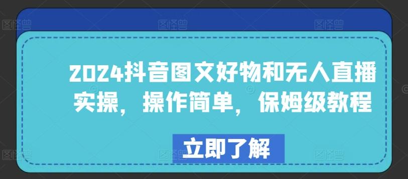 2024抖音图文好物和无人直播实操，操作简单，保姆级教程-鼎誉项目网