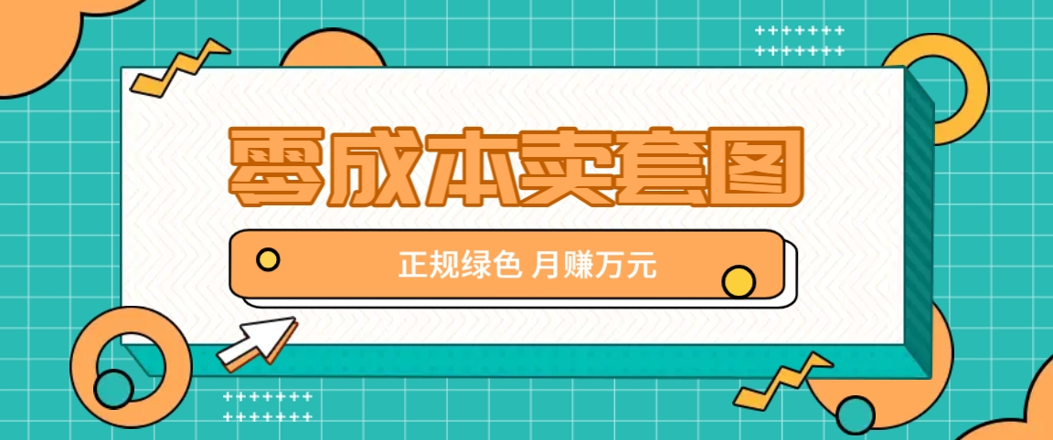 零成本卖套图，绿色正规项目，简单操作月收益10000+【揭秘】-鼎誉项目网
