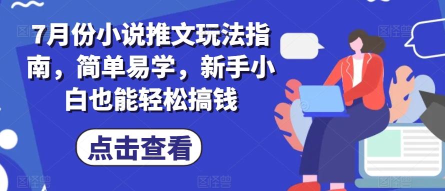 7月份小说推文玩法指南，简单易学，新手小白也能轻松搞钱-鼎誉项目网