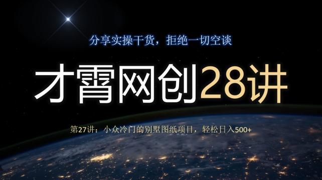 才霄网创28讲第27讲:小众冷门的别墅图纸项目,轻松日入500+