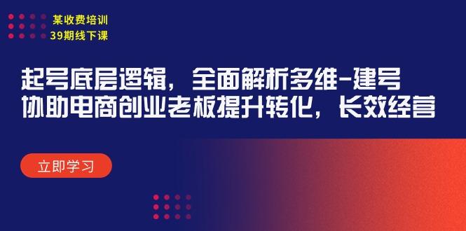 (9806期)某收费培训39期线下课：起号底层逻辑，全面解析多维 建号，协助电商创业…-鼎誉项目网