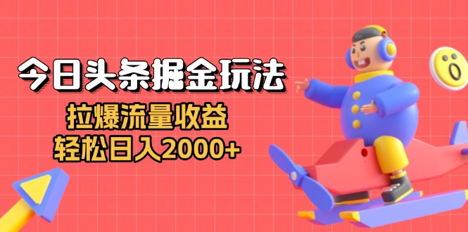 今日头条掘金玩法：拉爆流量收益，轻松日入2000+-鼎誉项目网